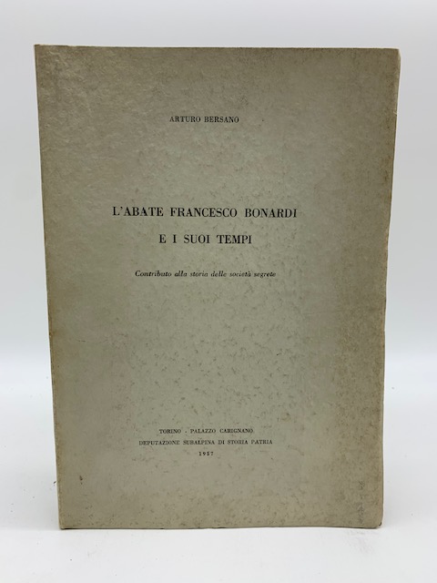 L'abate Francesco Bonardi e i suoi tempi. Contributo alla storia delle società segrete